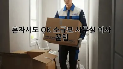 혼자서도 OK! 소규모 사무실 이사 꿀팁